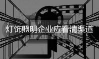 灯饰照明企业应看清渠道利弊 有规划有计划的发展