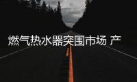 燃气热水器突围市场 产品特点是关键