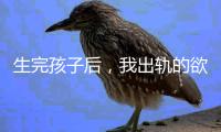 生完孩子后，我出轨的欲望非常强烈�！（女性勿入）