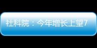 社科院：今年增长上望7.8%