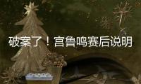 破案了！宫鲁鸣赛后说明张子宇缺战2点原因 还有宫鲁鸣自己的考虑
