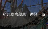 科比赠言慕思：睡好一点，梦想才更伟大