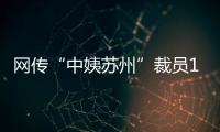 网传“中姨苏州”裁员1/3�，被裁后有人还不上房贷，这是啥公司？