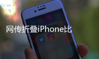 网传折叠iPhone比例为4:3�，旨在享受iPad软件生态