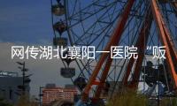 网传湖北襄阳一医院“贩卖出生证明” 
�，涉事院长正在接受调查