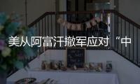 美从阿富汗撤军应对“中国挑战”�？ 中方：根深蒂固的冷战零和思维