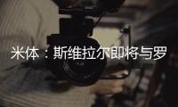 米体�：斯维拉尔即将与罗马续约到2030年
，年薪400万欧