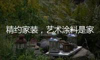 精约家装，艺术涂料是家的无限可能