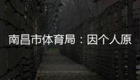 南昌市体育局�：因个人原因，刘震将不参加本次赣超联赛