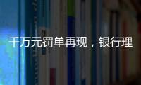 千万元罚单再现，银行理财业面临“多罚少批”