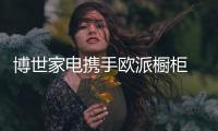 博世家电携手欧派橱柜 打造“一站式整体厨房解决方案”