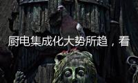 厨电集成化大势所趋
�，看华帝如何做到“1+1>1”