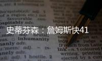 史蒂芬森
：詹姆斯快41岁，但他依旧有统治力！