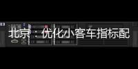 北京：优化小客车指标配置
，更好服务家庭用车需求