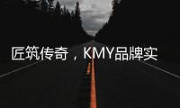 匠筑传奇�，KMY品牌实力解 码!