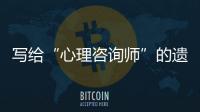 写给“心理咨询师”的遗书�：“爸爸，永远爱你”