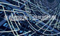 冬夏都能用，空气能热泵成冷暖工程新选择