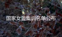 国家女篮集训名单公布