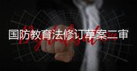 国防教育法修订草案二审 拟完善学生军训有关规定