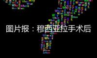 图片报：穆西亚拉手术后还须住院几天�，他最早要11或12月才能复出