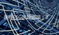 善择ESG风险跟踪｜347家公司暴露ESG风险事件655起
