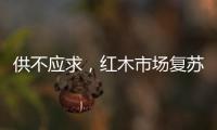 供不应求，红木市场复苏，淡季爆单，增幅约20%!