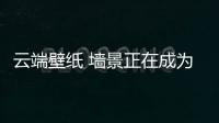 云端壁纸 墙景正在成为潮流