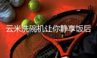 云米洗碗机让你静享饭后生活�，用科技解锁“养老新模式”