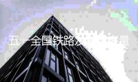 五一全国铁路发送旅客量、动车组列车发送旅客量均创历史新高