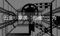 五金
：家装“灵魂”	�，为日常生活画龙点睛!