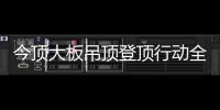 今顶大板吊顶登顶行动全国启动，掀起大板吊顶消费高潮!