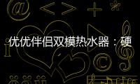 优优伴侣双模热水器
：硬核设计满足快节奏生活需求