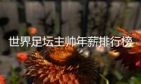 世界足坛主帅年薪排行榜：中超2位主帅入选