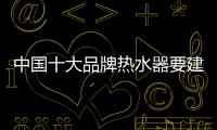 中国十大品牌热水器要建立技术创新体制
