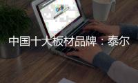 中国十大板材品牌：泰尔美缔造建筑生活美学
