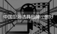 中国卫浴洁具品牌	：做好服务
、环保	、个性化