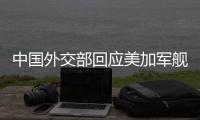 中国外交部回应美加军舰过航台湾海峡：对地区和平稳定的蓄意干扰破坏