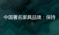 中国著名家具品牌�：保持务实心态 以务实为准则