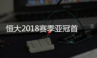 恒大2018赛季亚冠首轮小组赛名单