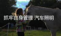 抓牢自身管理 汽车照明企业发展更长久