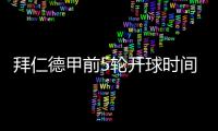 拜仁德甲前5轮开球时间：8月23日首战莱比锡，9月14日再战汉堡