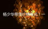 杨少华带货价格曝光	！一条3万一天拍十几条，自曝被儿子当驴使唤