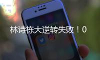 林诗栋大逆转失败
！0