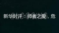 新华时评：师者之爱，危难时绽放英雄气
！