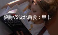 毅腾VS沈北首发
：里卡多何塞锋线PK 金敬道压阵