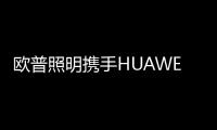 欧普照明携手HUAWEI HiLink在智能家居领域展开深度合作