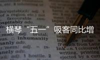 横琴“五一”吸客同比增46.87%！特色商圈+主题乐园引爆文旅热潮