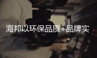 海邦以环保品质+品牌实力为消费者健康保驾护航
