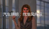 汽车照明�：找准风向标 才有好成绩