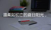 温柔如初恋的夏日阳光，你想要吗?